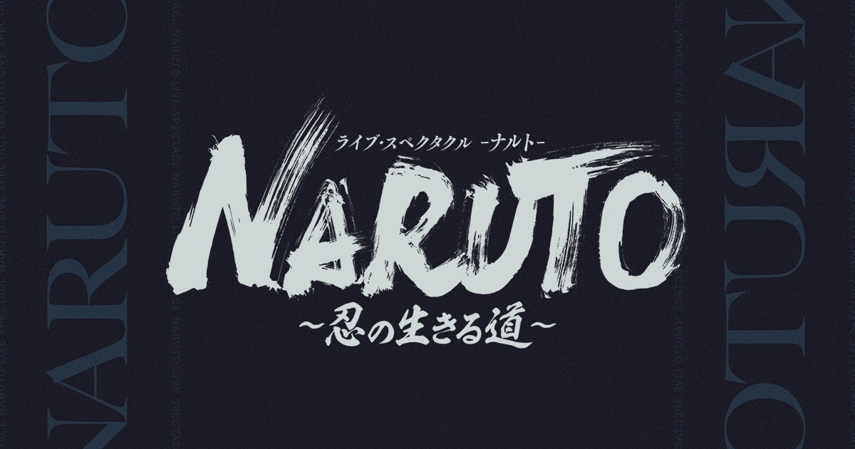 ライブ・スペクタクル「NARUTO-ナルト-」～忍の生きる道～